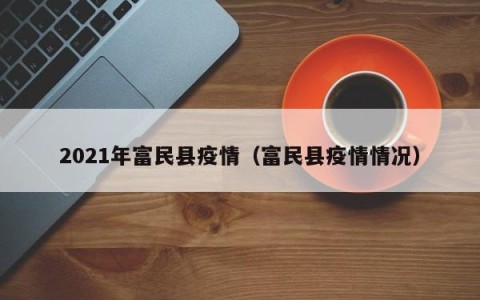2021年富民县疫情（富民县疫情情况）